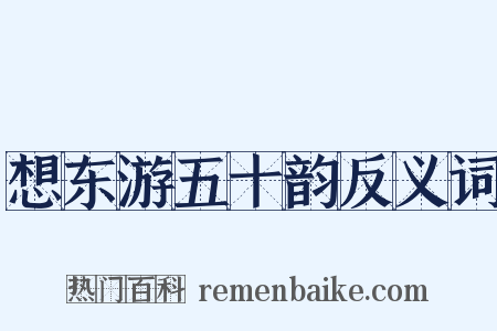 想东游五十韵反义词是什么意思的图片